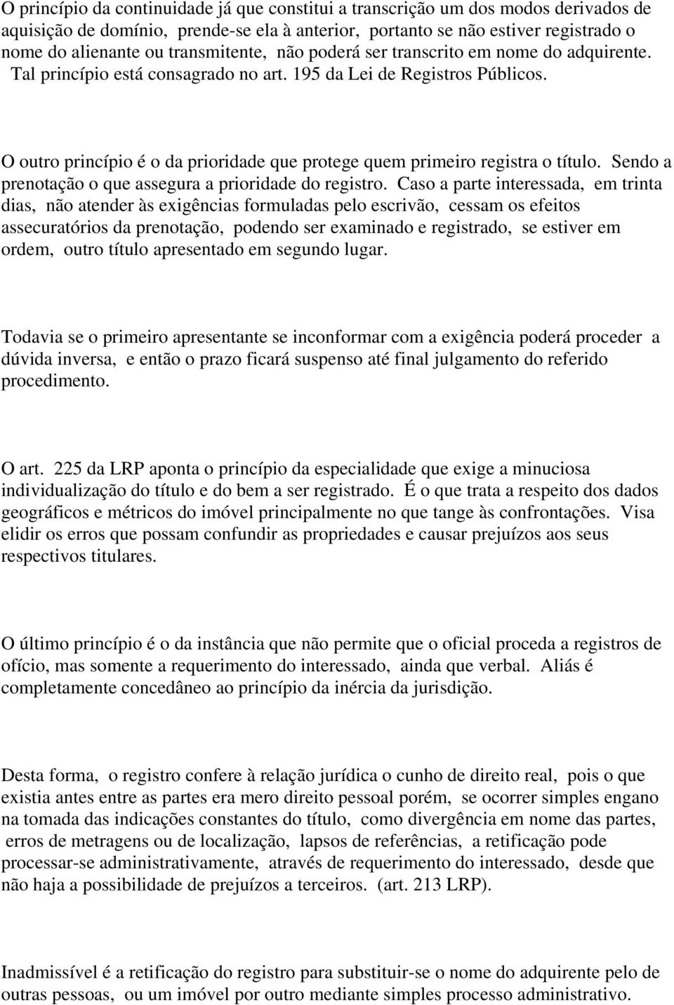 O outro princípio é o da prioridade que protege quem primeiro registra o título. Sendo a prenotação o que assegura a prioridade do registro.