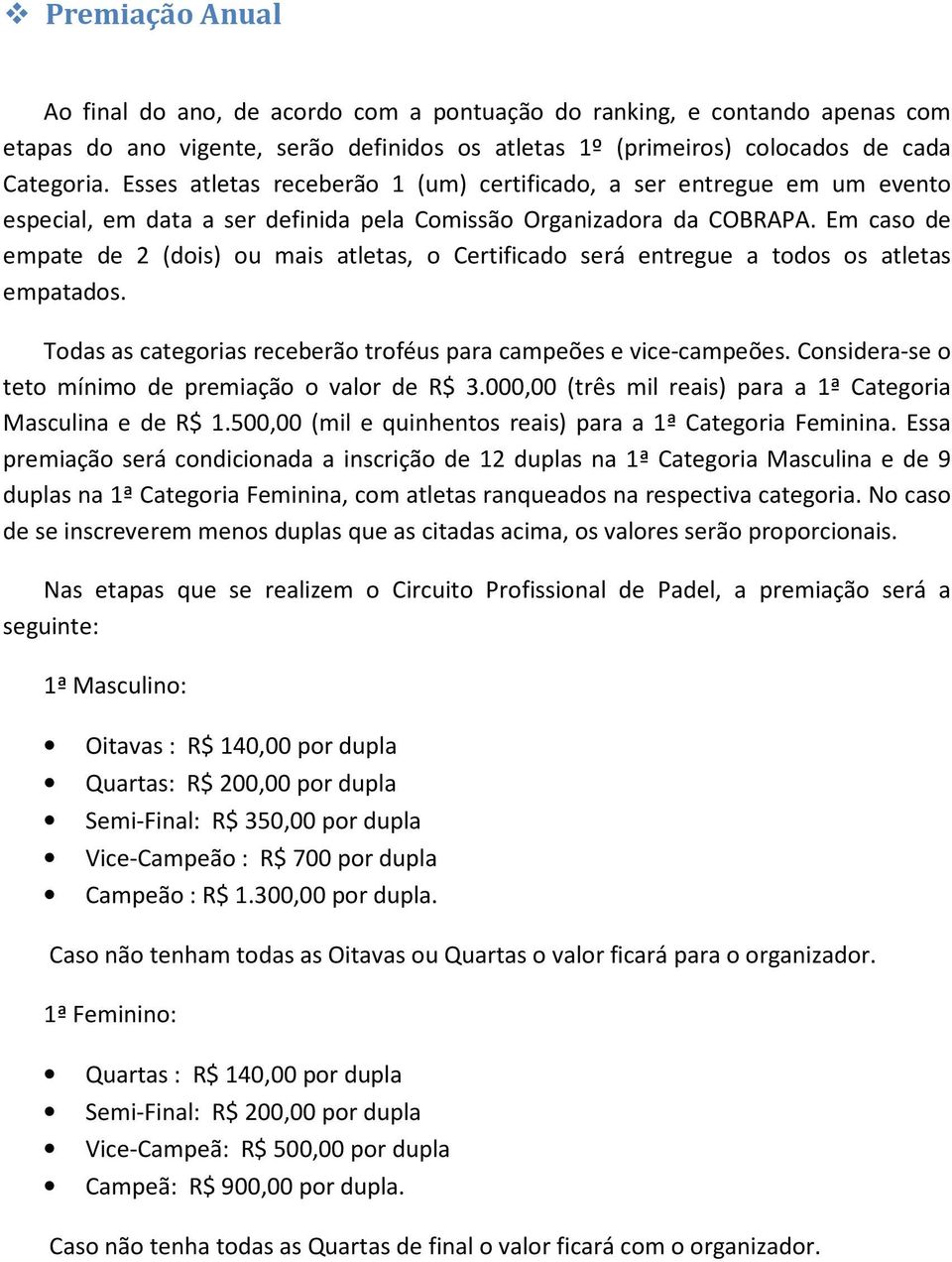 Em caso de empate de 2 (dois) ou mais atletas, o Certificado será entregue a todos os atletas empatados. Todas as categorias receberão troféus para campeões e vice-campeões.