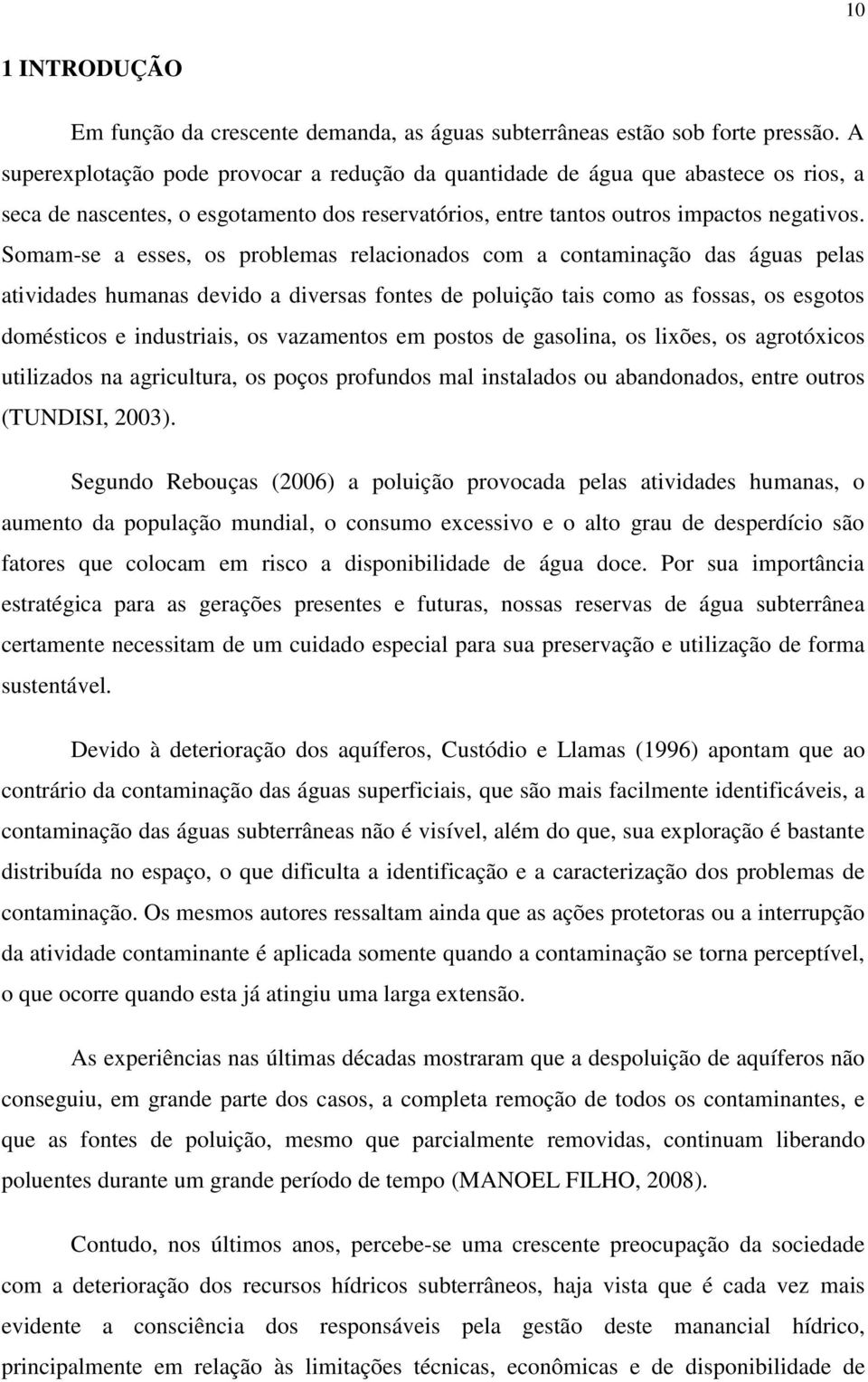 Somam-se a esses, os problemas relacionados com a contaminação das águas pelas atividades humanas devido a diversas fontes de poluição tais como as fossas, os esgotos domésticos e industriais, os