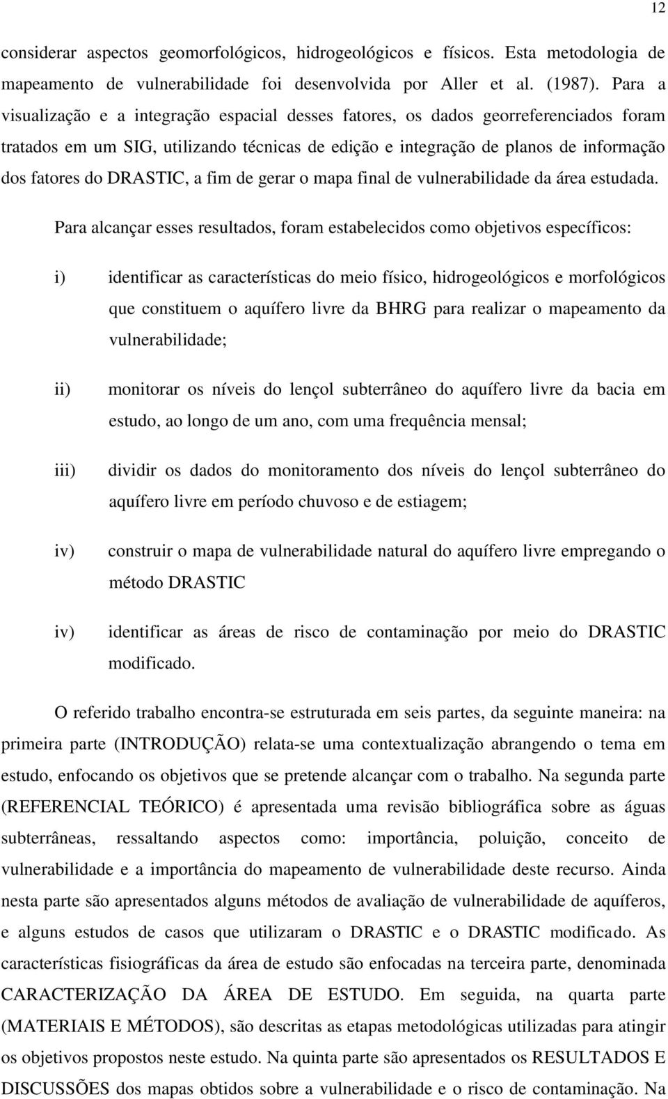 DRASTIC, a fim de gerar o mapa final de vulnerabilidade da área estudada.