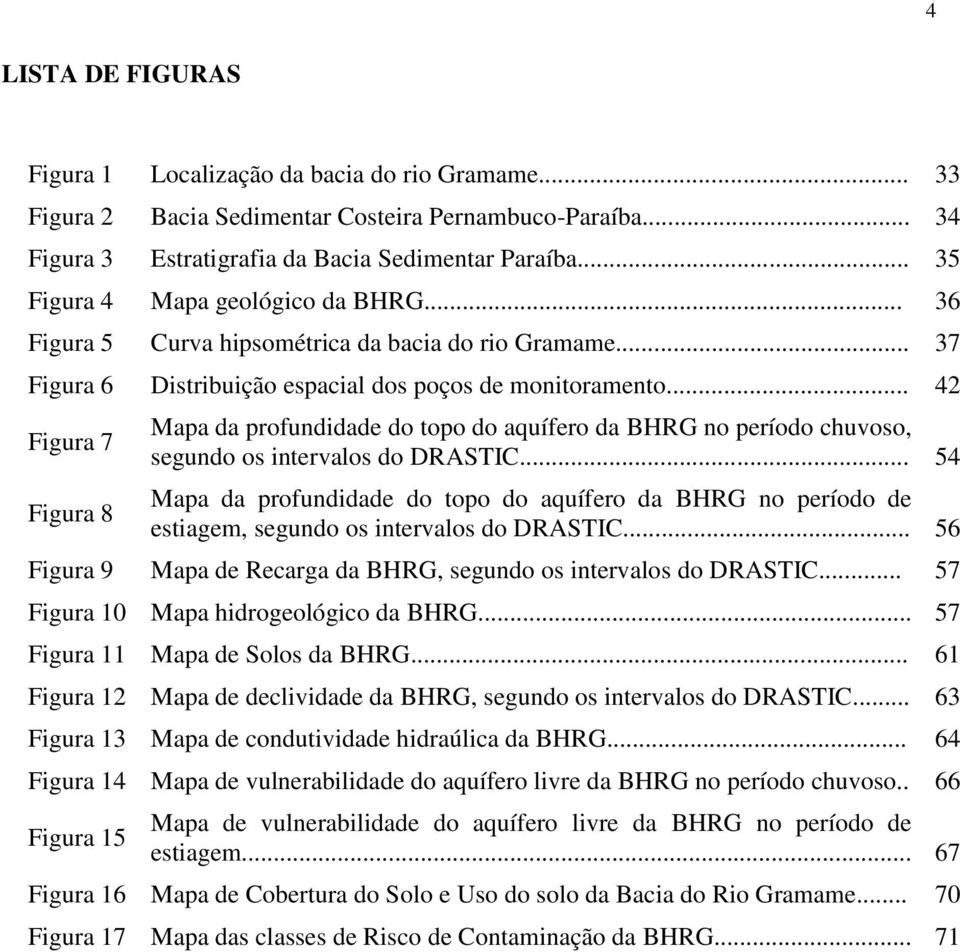 .. 42 Figura 7 Figura 8 Mapa da profundidade do topo do aquífero da BHRG no período chuvoso, segundo os intervalos do DRASTIC.