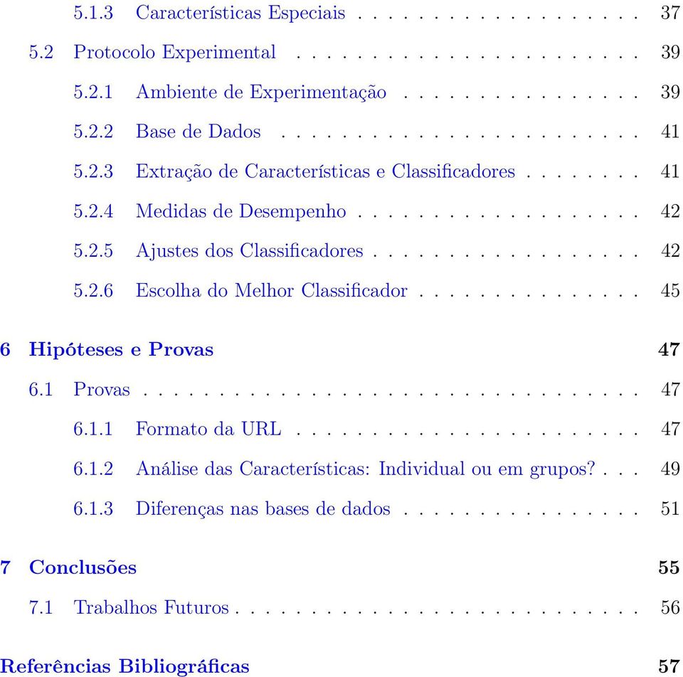 .............. 45 6 Hipóteses e Provas 47 6.1 Provas................................. 47 6.1.1 Formato da URL....................... 47 6.1.2 Análise das Características: Individual ou em grupos?