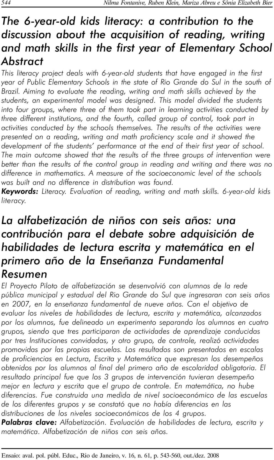 south of Brazil. Aiming to evaluate the reading, writing and math skills achieved by the students, an experimental model was designed.