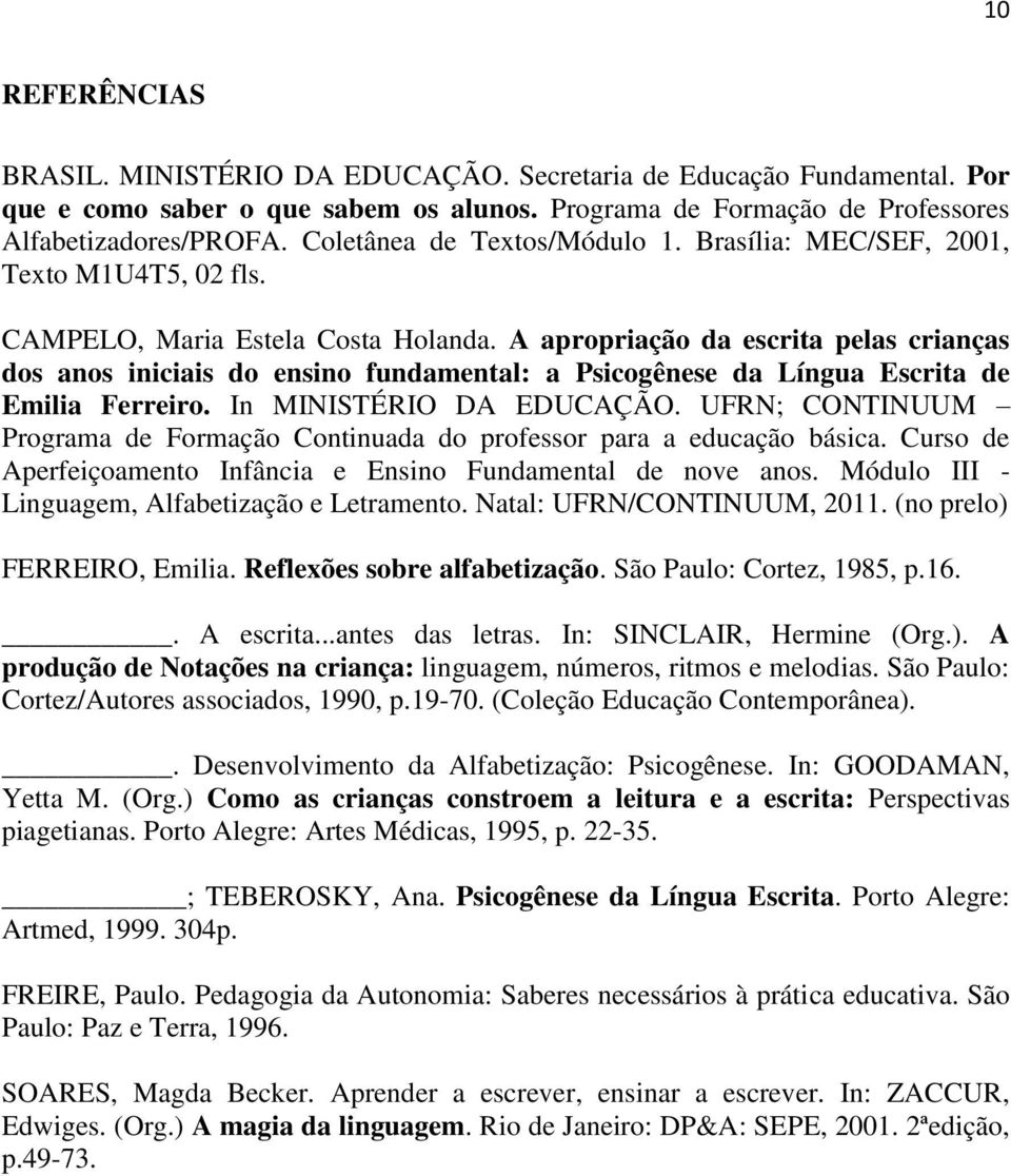 A apropriação da escrita pelas crianças dos anos iniciais do ensino fundamental: a Psicogênese da Língua Escrita de Emilia Ferreiro. In MINISTÉRIO DA EDUCAÇÃO.