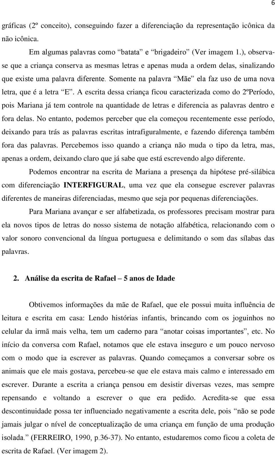 A escrita dessa criança ficou caracterizada como do 2ºPeríodo, pois Mariana já tem controle na quantidade de letras e diferencia as palavras dentro e fora delas.