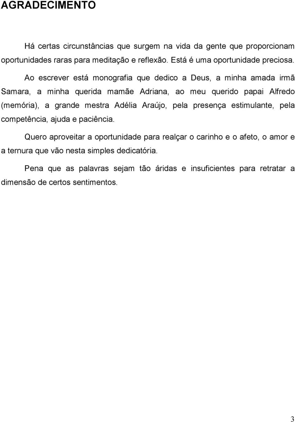 Ao escrever está monografia que dedico a Deus, a minha amada irmã Samara, a minha querida mamãe Adriana, ao meu querido papai Alfredo (memória), a grande