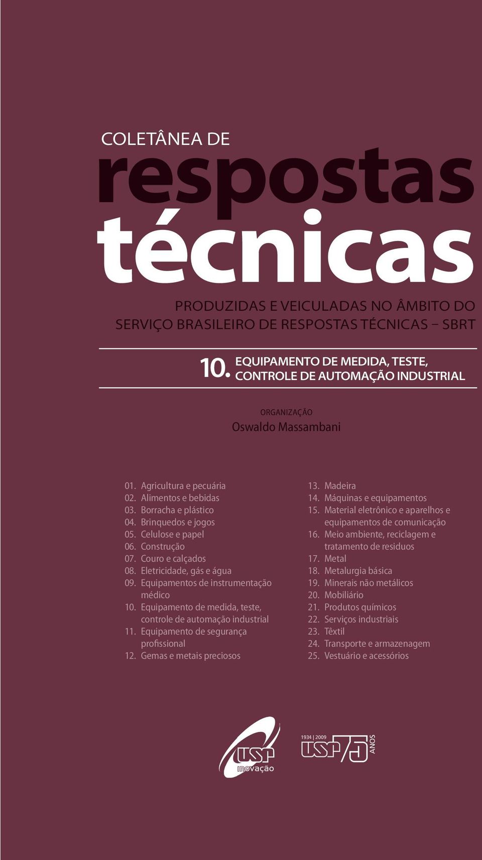 Celulose e papel 06. Construção 07. Couro e calçados 08. Eletricidade, gás e água 09. Equipamentos de instrumentação médico 10. Equipamento de medida, teste, controle de automação industrial 11.