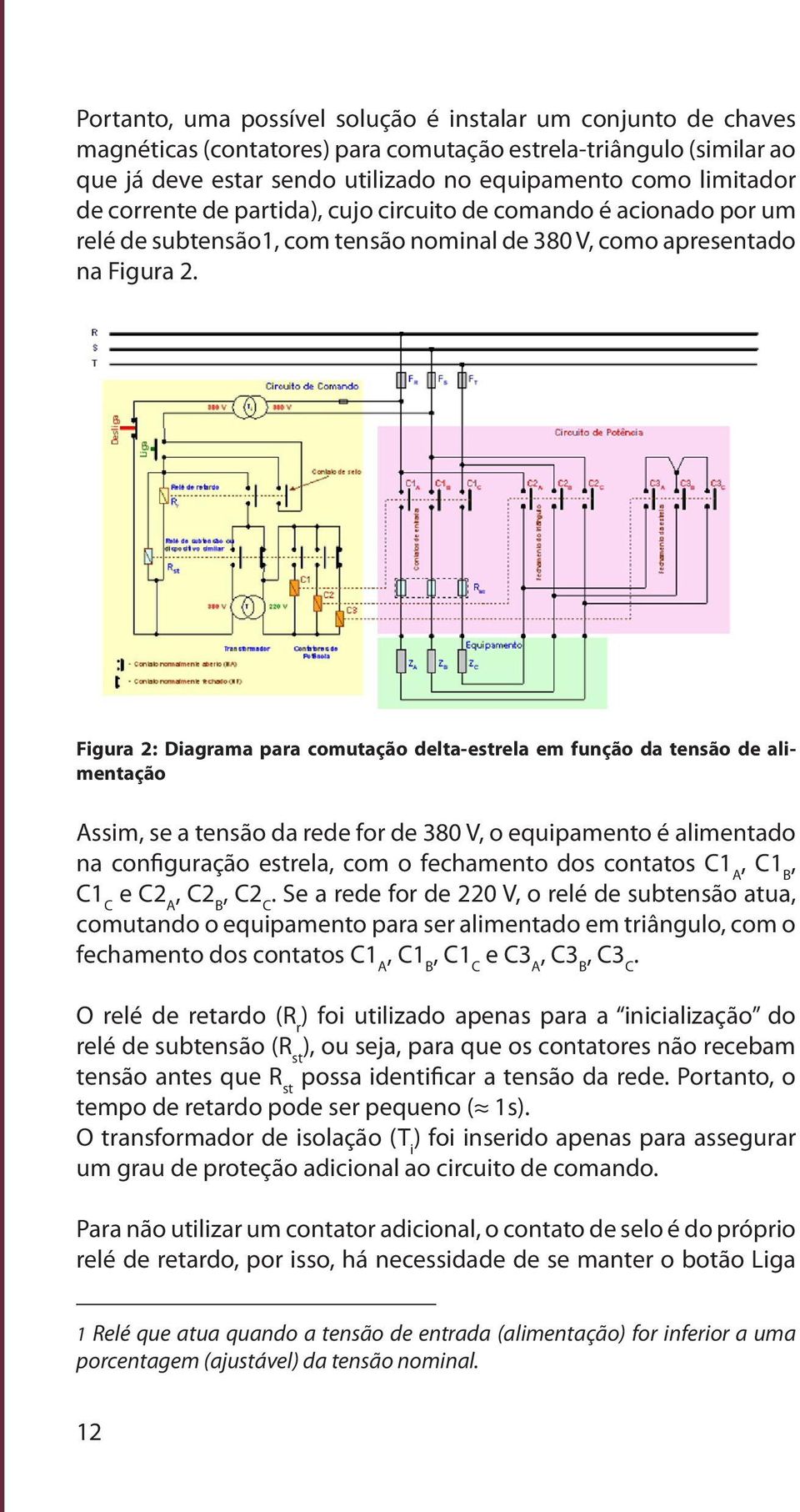 Figura 2: Diagrama para comutação delta-estrela em função da tensão de alimentação Assim, se a tensão da rede for de 380 V, o equipamento é alimentado na configuração estrela, com o fechamento dos