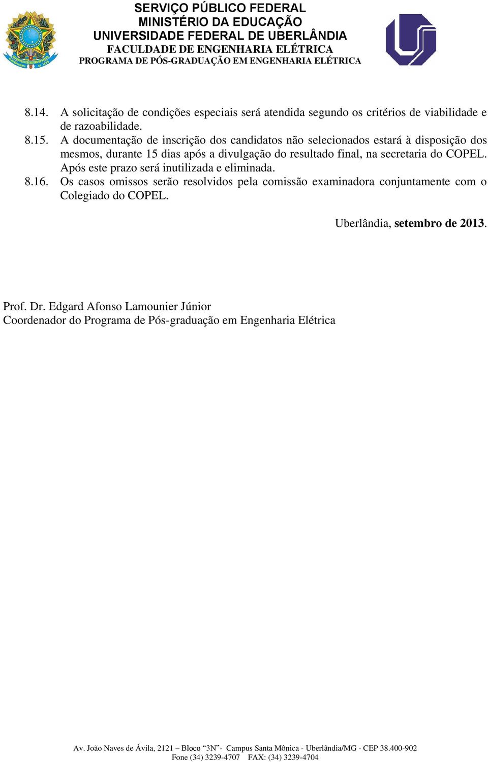 final, na secretaria do COPEL. Após este prazo será inutilizada e eliminada. 8.16.