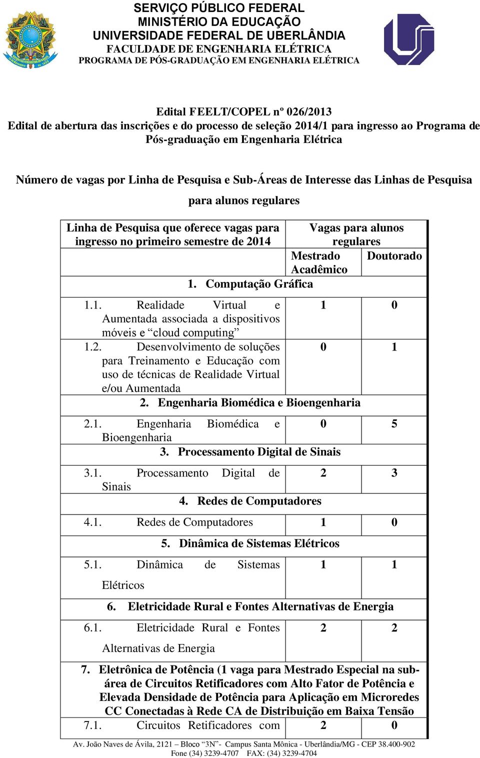 Doutorado Acadêmico 1. Computação Gráfica 1.1. Realidade Virtual e 1 0 Aumentada associada a dispositivos móveis e cloud computing 1.2.