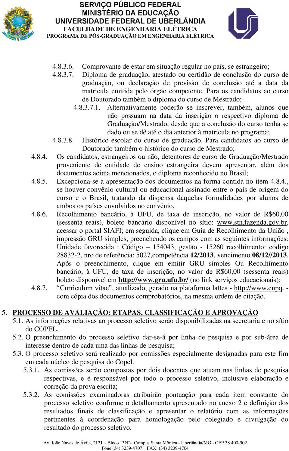 Para os candidatos ao curso de Doutorado também o diploma do curso de Mestrado; 4.8.3.7.1.