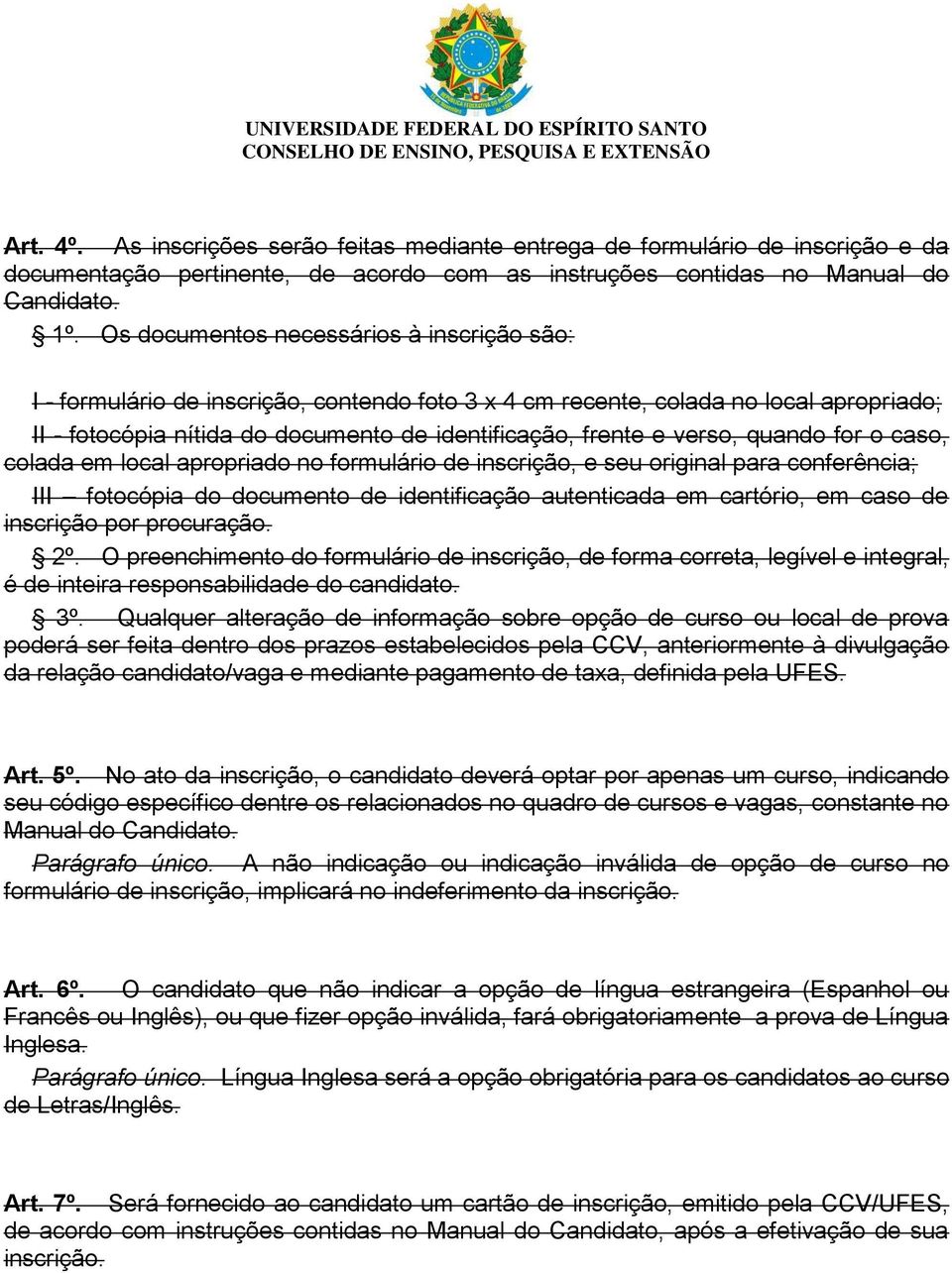 verso, quando for o caso, colada em local apropriado no formulário de inscrição, e seu original para conferência; III fotocópia do documento de identificação autenticada em cartório, em caso de