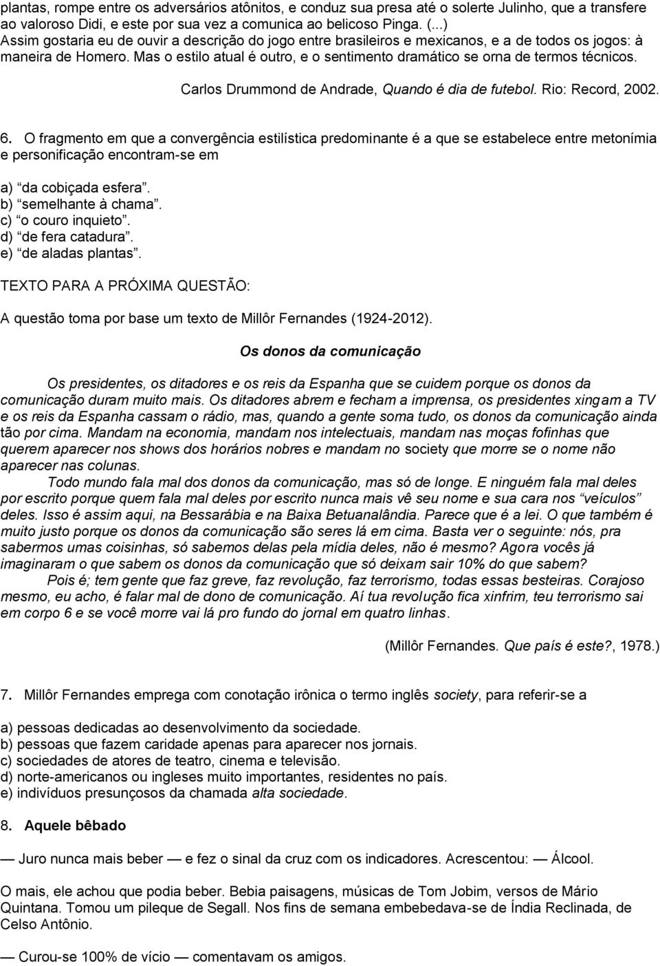Mas o estilo atual é outro, e o sentimento dramático se orna de termos técnicos. Carlos Drummond de Andrade, Quando é dia de futebol. Rio: Record, 2002. 6.