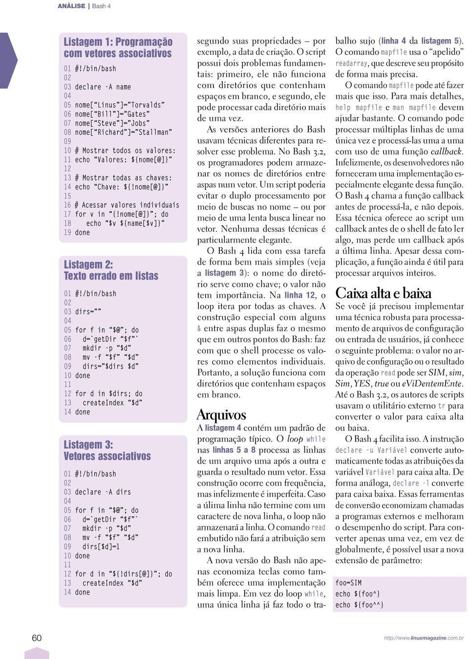 nome[@]} ; do 18 echo $v ${name[$v]} 19 done Listagem 2: Texto errado em listas 03 dirs= 04 05 for f in $@ ; do 06 d=`getdir $f ` 07 mkdir p $d 08 mv f $f $d 09 dirs= $dirs $d 10 done 11 12 for d in