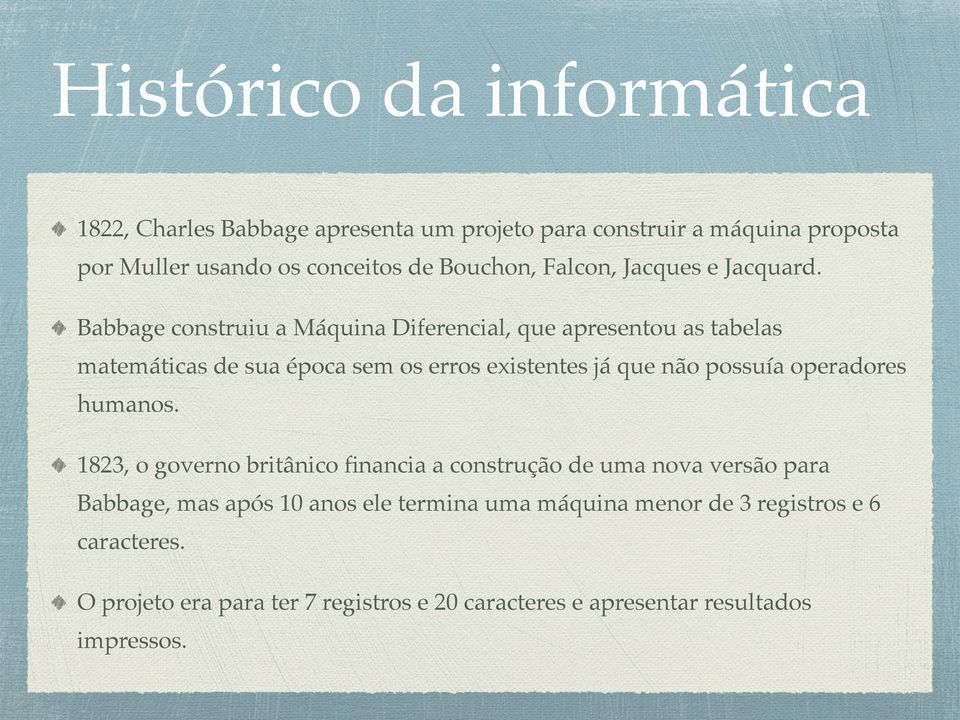 ! Babbage construiu a Máquina Diferencial, que apresentou as tabelas matemáticas de sua época sem os erros existentes já que não possuía