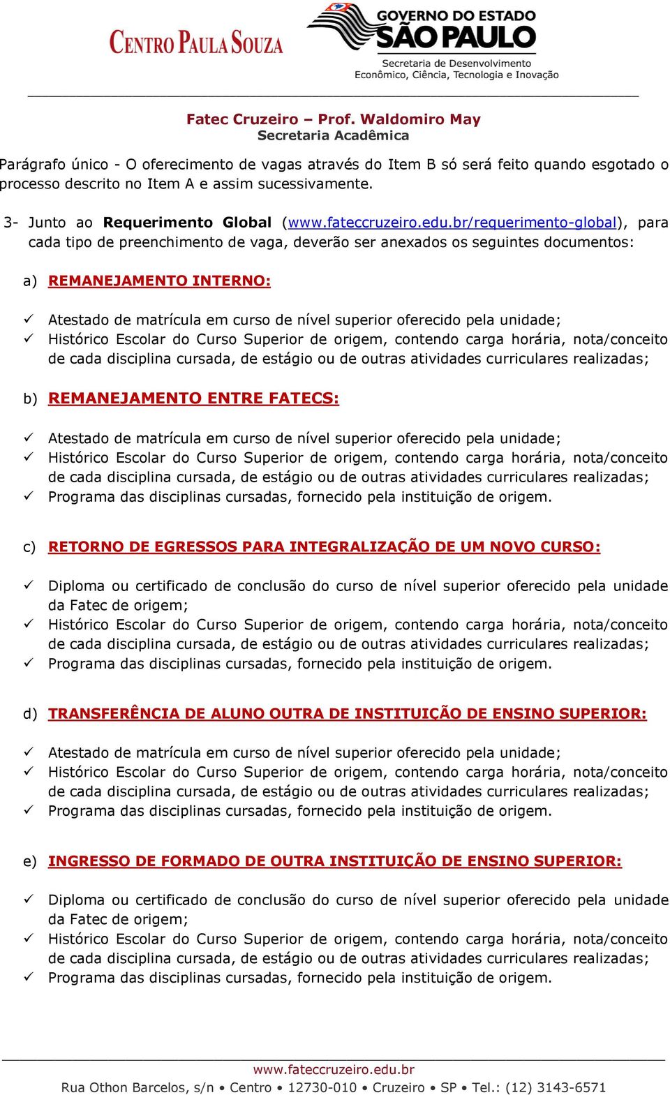 REMANEJAMENTO ENTRE FATECS: c) RETORNO DE EGRESSOS PARA INTEGRALIZAÇÃO DE UM NOVO CURSO: Diploma ou certificado de conclusão do curso de nível superior oferecido pela unidade