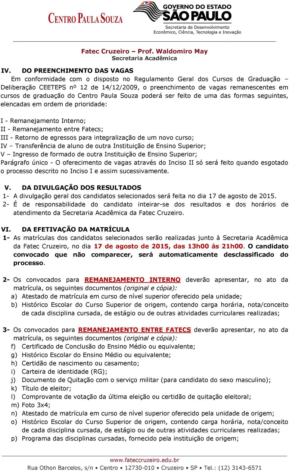 para integralização de um novo curso; IV Transferência de aluno de outra Instituição de Ensino Superior; V Ingresso de formado de outra Instituição de Ensino Superior; Parágrafo único - O