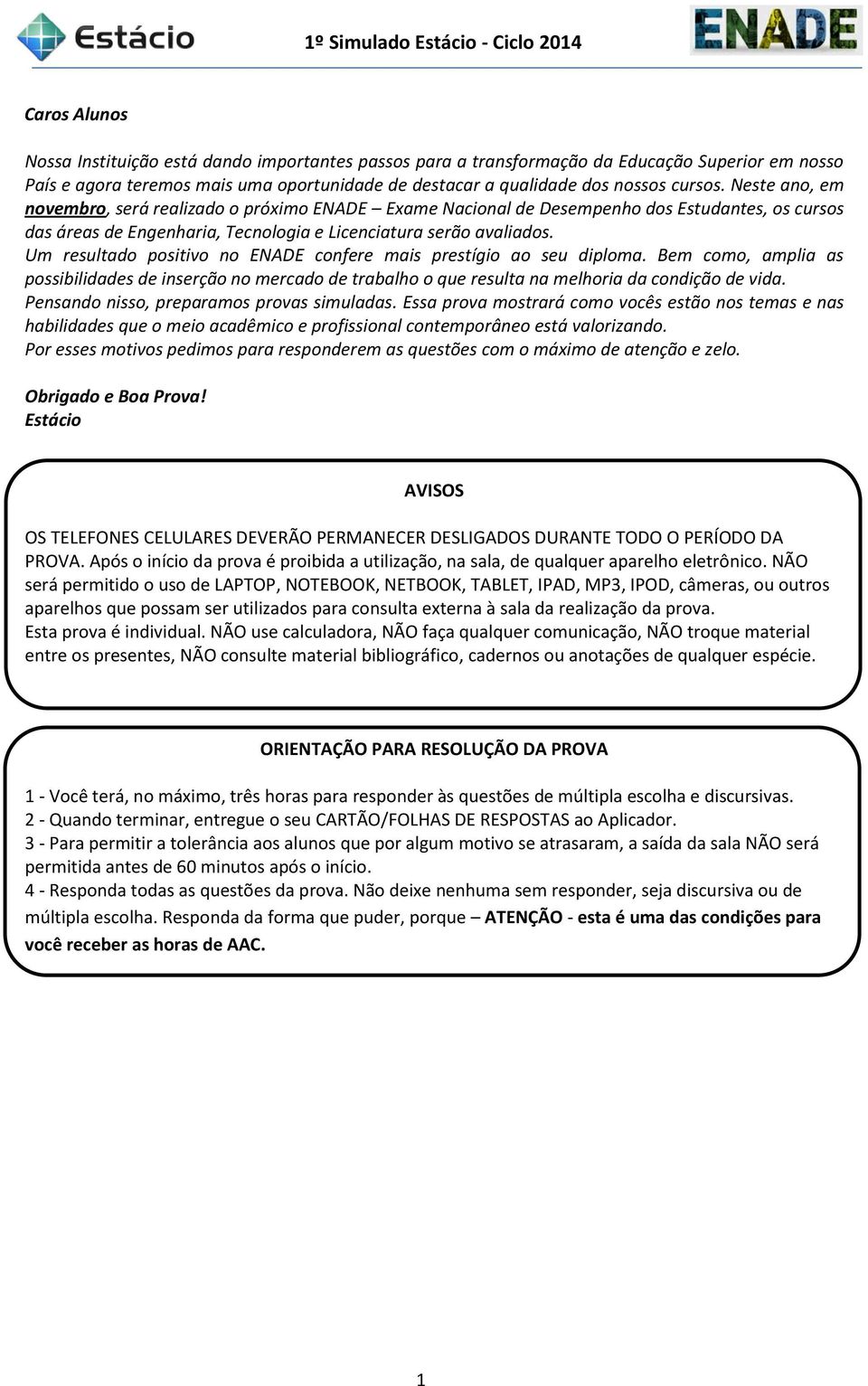 Neste ano, em novembro, será realizado o próximo ENADE Exame Nacional de Desempenho dos Estudantes, os cursos das áreas de Engenharia, Tecnologia e Licenciatura serão avaliados.