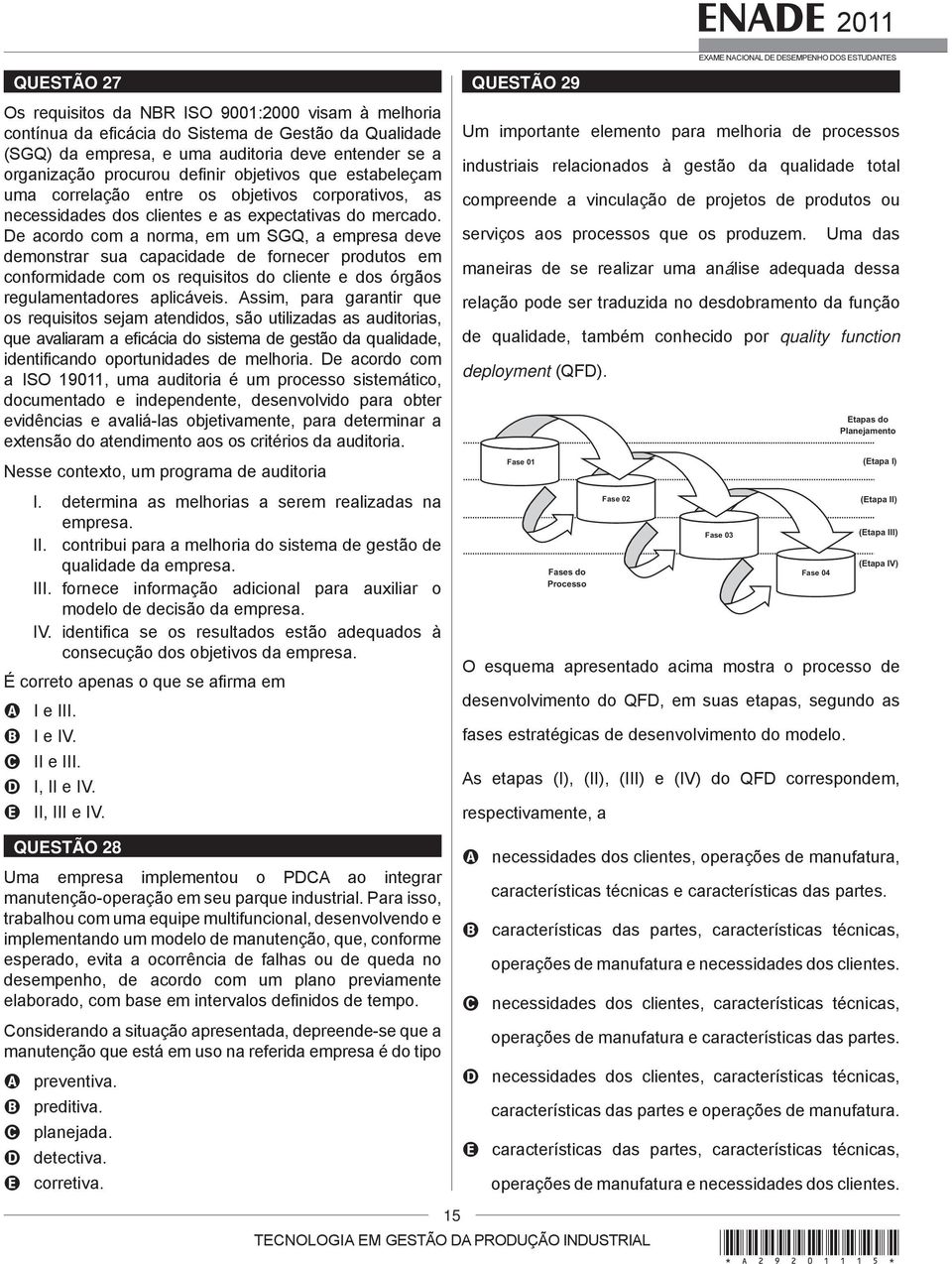 De acordo com a norma, em um SGQ, a empresa deve demonstrar sua capacidade de fornecer produtos em conformidade com os requisitos do cliente e dos órgãos regulamentadores aplicáveis.