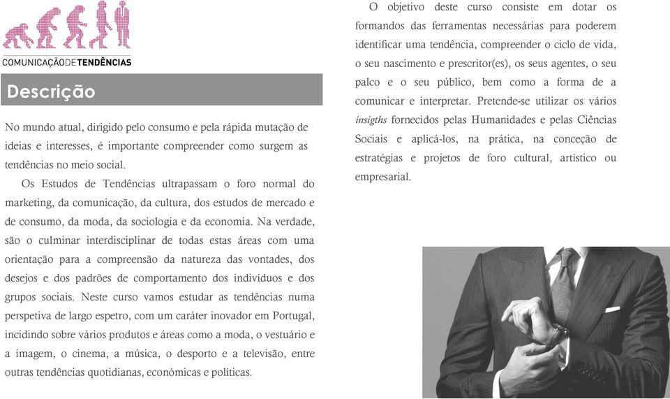 Na verdade, são o culminar interdisciplinar de todas estas áreas com uma orientação para a compreensão da natureza das vontades, dos desejos e dos padrões de comportamento dos indivíduos e dos grupos