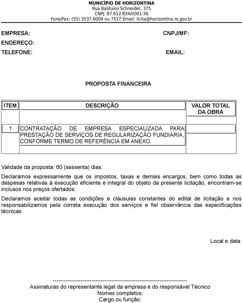 Declaramos expressamente que os impostos, taxas e demais encargos, bem como todas as despesas relativas à execução eficiente e integral do objeto da presente licitação, encontram-se inclusos nos