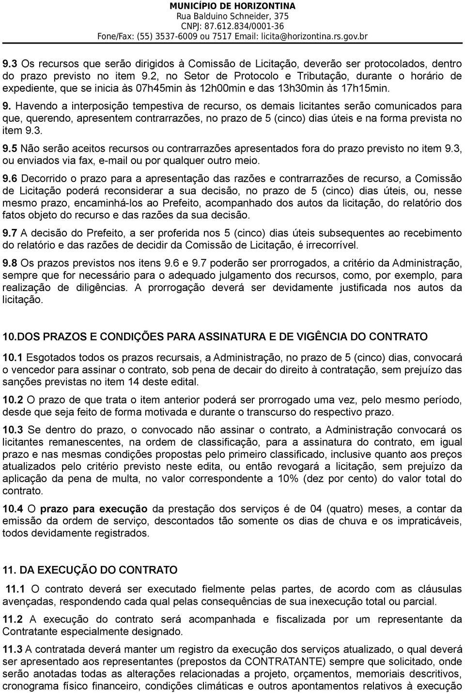 Havendo a interposição tempestiva de recurso, os demais licitantes serão comunicados para que, querendo, apresentem contrarrazões, no prazo de 5 (cinco) dias úteis e na forma prevista no item 9.