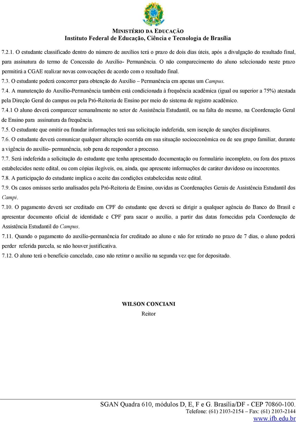 O estudante poderá concorrer para obtenção do Auxílio Permanência em apenas um Campus. 7.4.