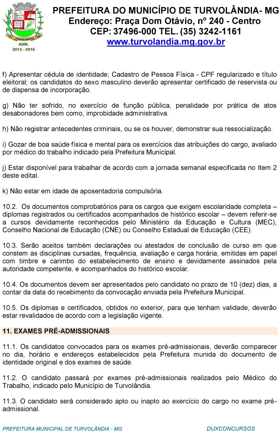 h) Não registrar antecedentes criminais, ou se os houver, demonstrar sua ressocialização.