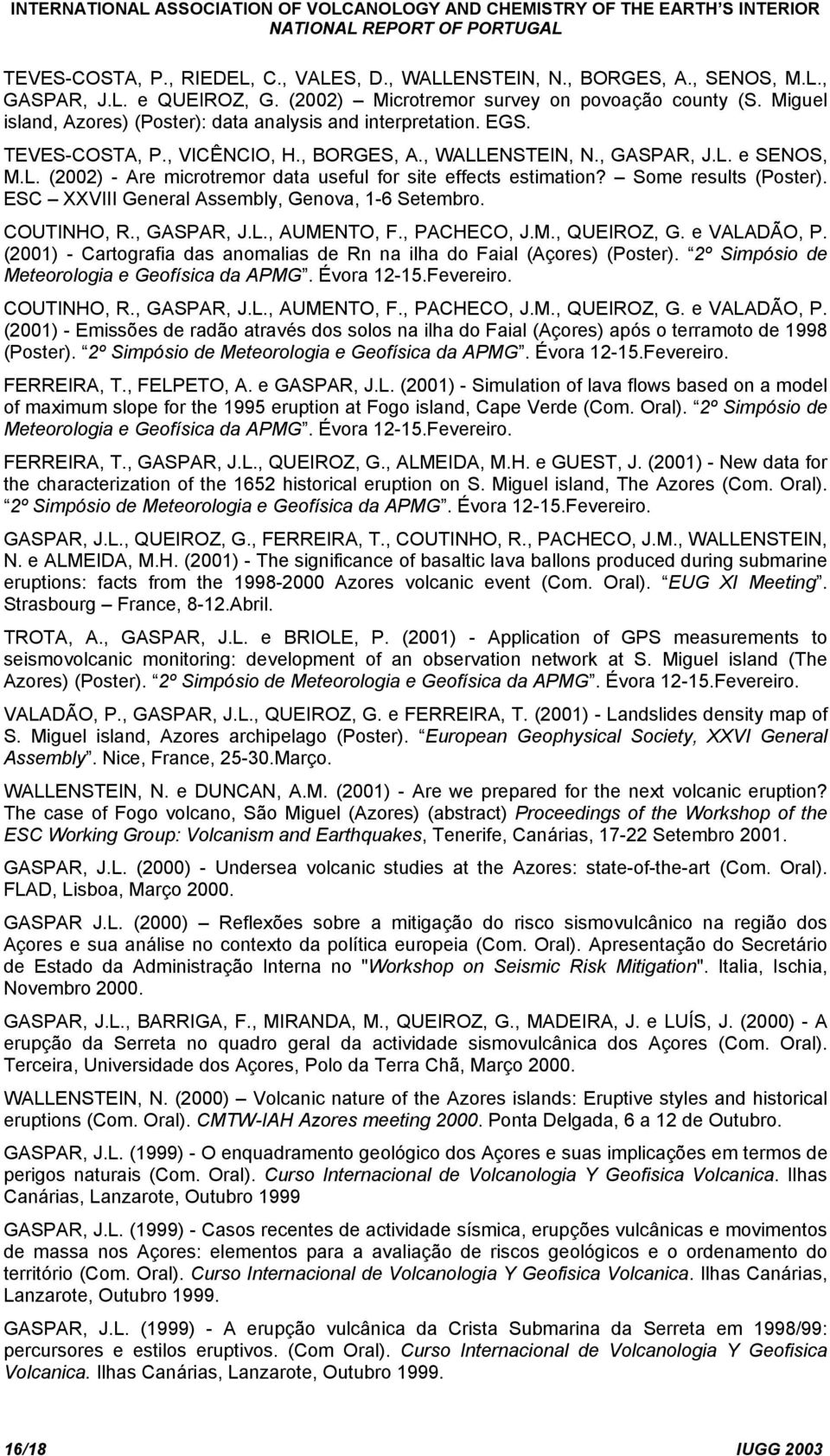 Some results (Poster). ESC XXVIII General Assembly, Genova, 1-6 Setembro. COUTINHO, R., GASPAR, J.L., AUMENTO, F., PACHECO, J.M., QUEIROZ, G. e VALADÃO, P.