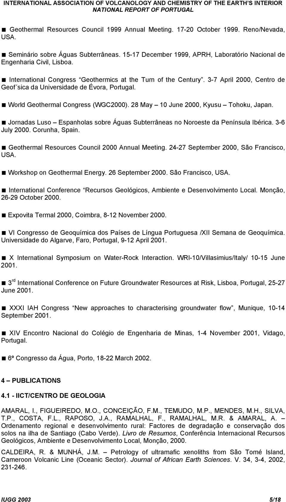 28 May 10 June 2000, Kyusu Tohoku, Japan. Jornadas Luso Espanholas sobre Águas Subterrâneas no Noroeste da Península Ibérica. 3-6 July 2000. Corunha, Spain.