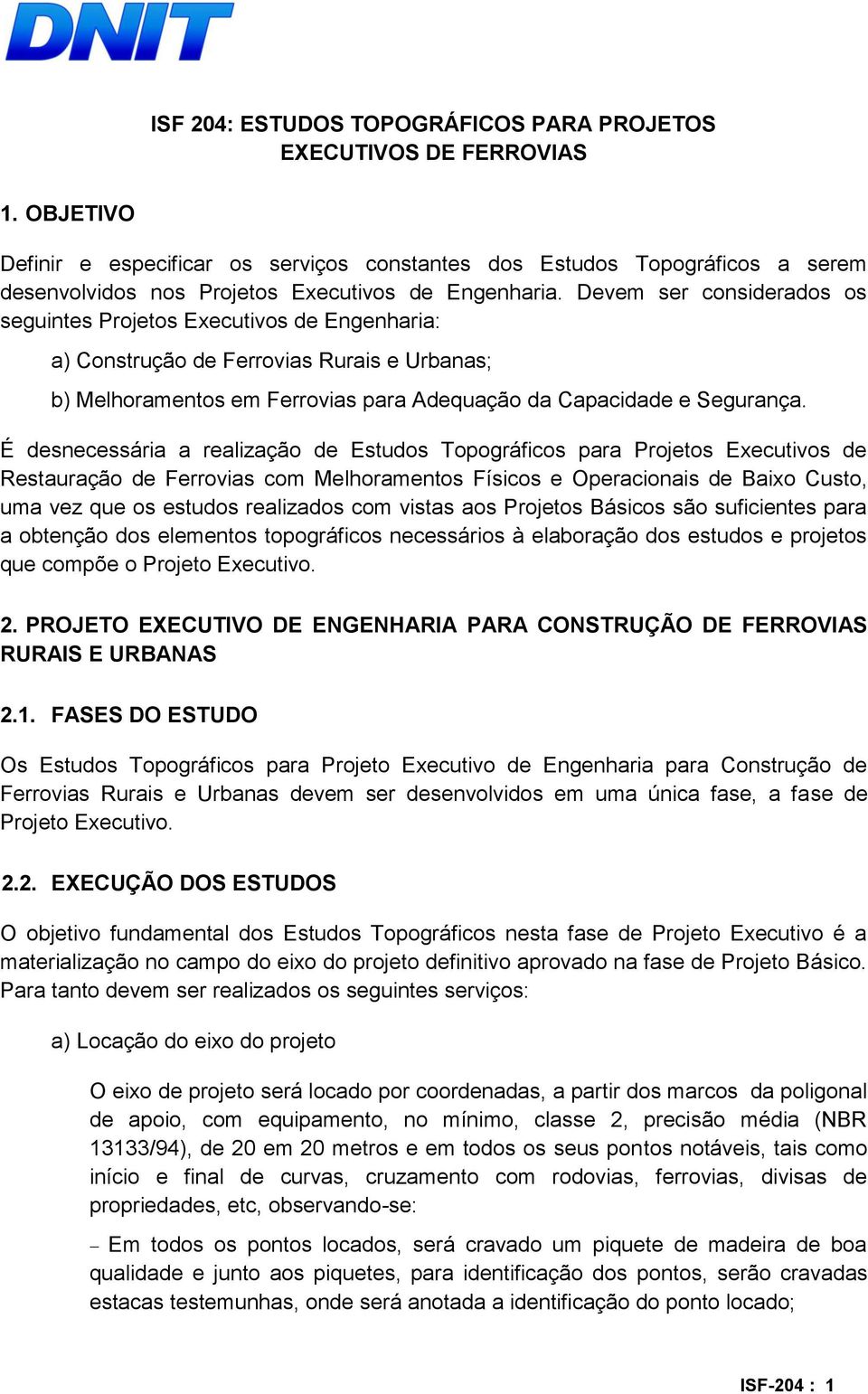 Devem ser considerados os seguintes Projetos Executivos de Engenharia: a) Construção de Ferrovias Rurais e Urbanas; b) Melhoramentos em Ferrovias para Adequação da Capacidade e Segurança.