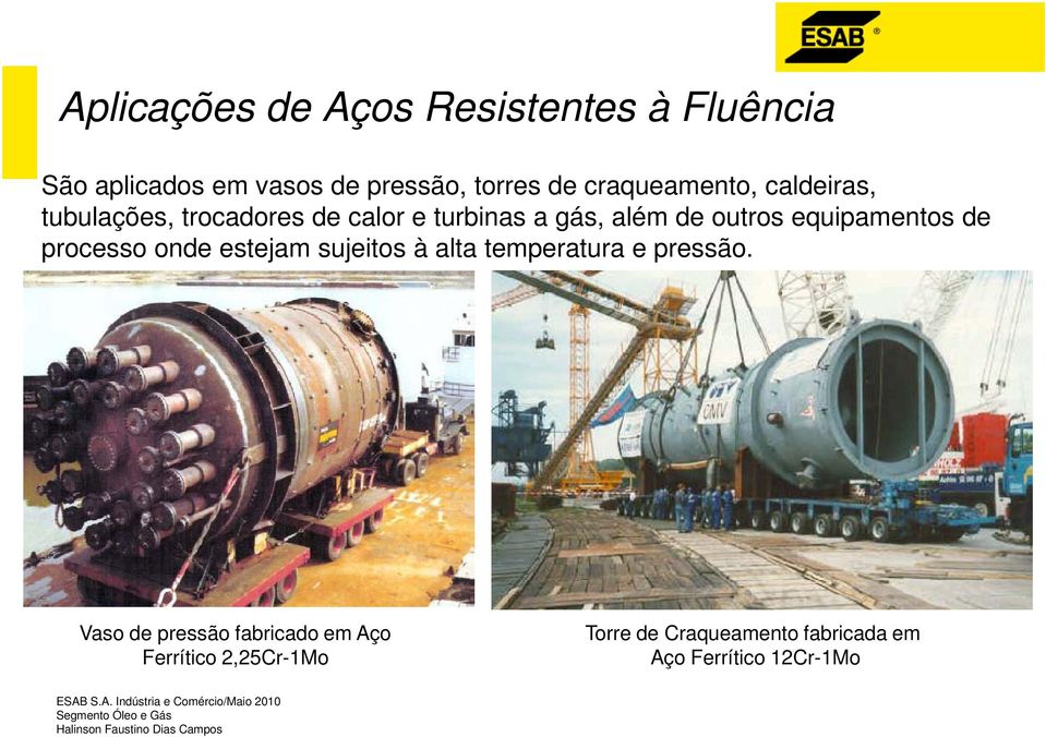 equipamentos de processo onde estejam sujeitos à alta temperatura e pressão.