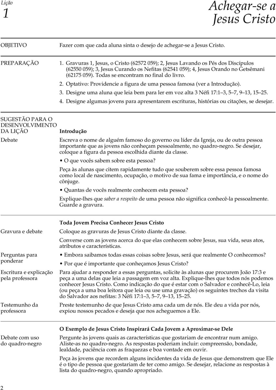 Todas se encontram no final do livro. 2. Optativo: Providencie a figura de uma pessoa famosa (ver a Introdução). 3. Designe uma aluna que leia bem para ler em voz alta 3 Néfi 17:1 3, 5 7, 9 13, 15 25.