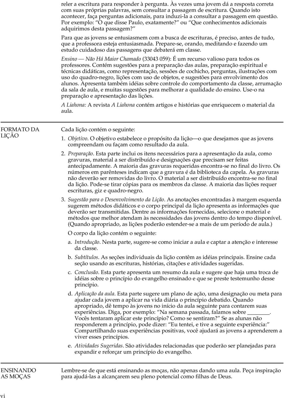 ou Que conhecimentos adicionais adquirimos desta passagem? Para que as jovens se entusiasmem com a busca de escrituras, é preciso, antes de tudo, que a professora esteja entusiasmada.