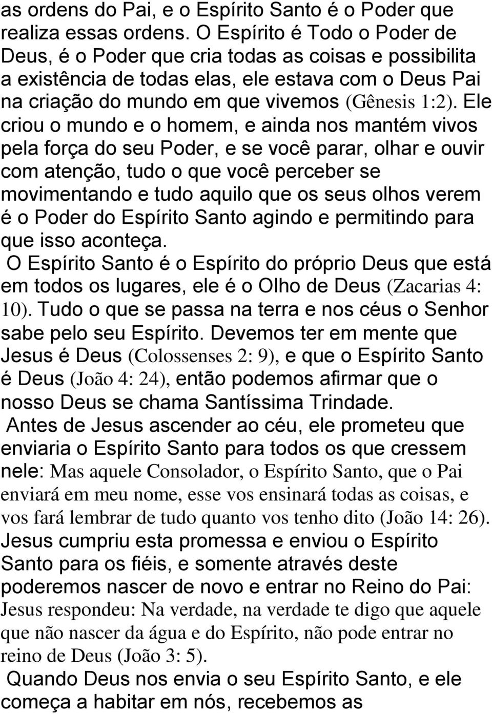 Ele criou o mundo e o homem, e ainda nos mantém vivos pela força do seu Poder, e se você parar, olhar e ouvir com atenção, tudo o que você perceber se movimentando e tudo aquilo que os seus olhos