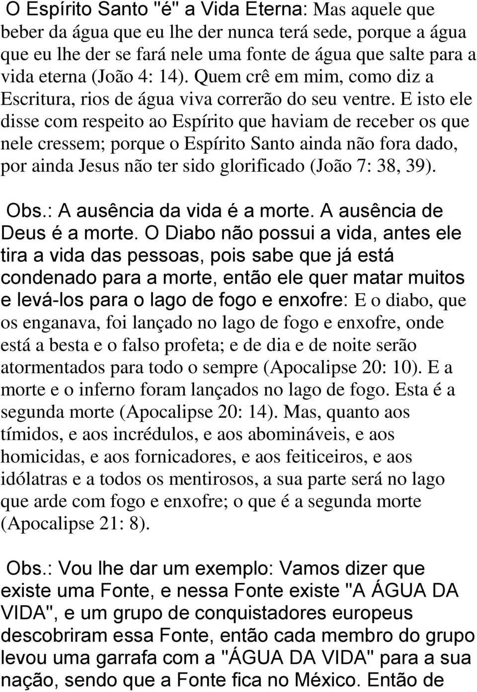 E isto ele disse com respeito ao Espírito que haviam de receber os que nele cressem; porque o Espírito Santo ainda não fora dado, por ainda Jesus não ter sido glorificado (João 7: 38, 39). Obs.