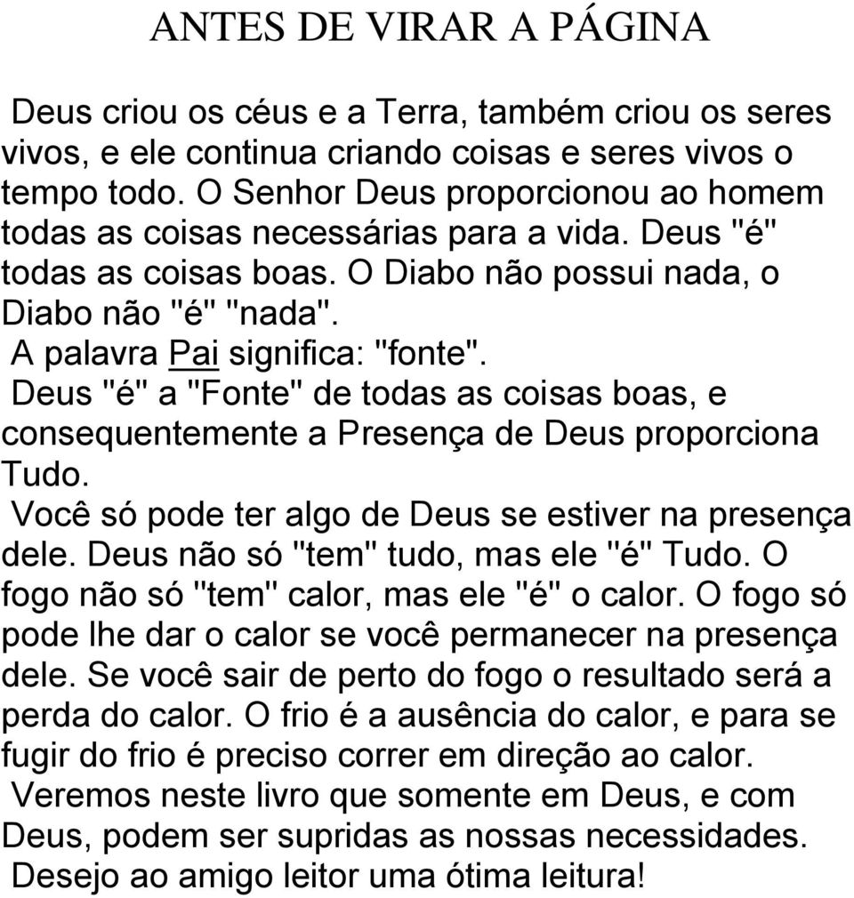 Deus ''é'' a ''Fonte'' de todas as coisas boas, e consequentemente a Presença de Deus proporciona Tudo. Você só pode ter algo de Deus se estiver na presença dele.