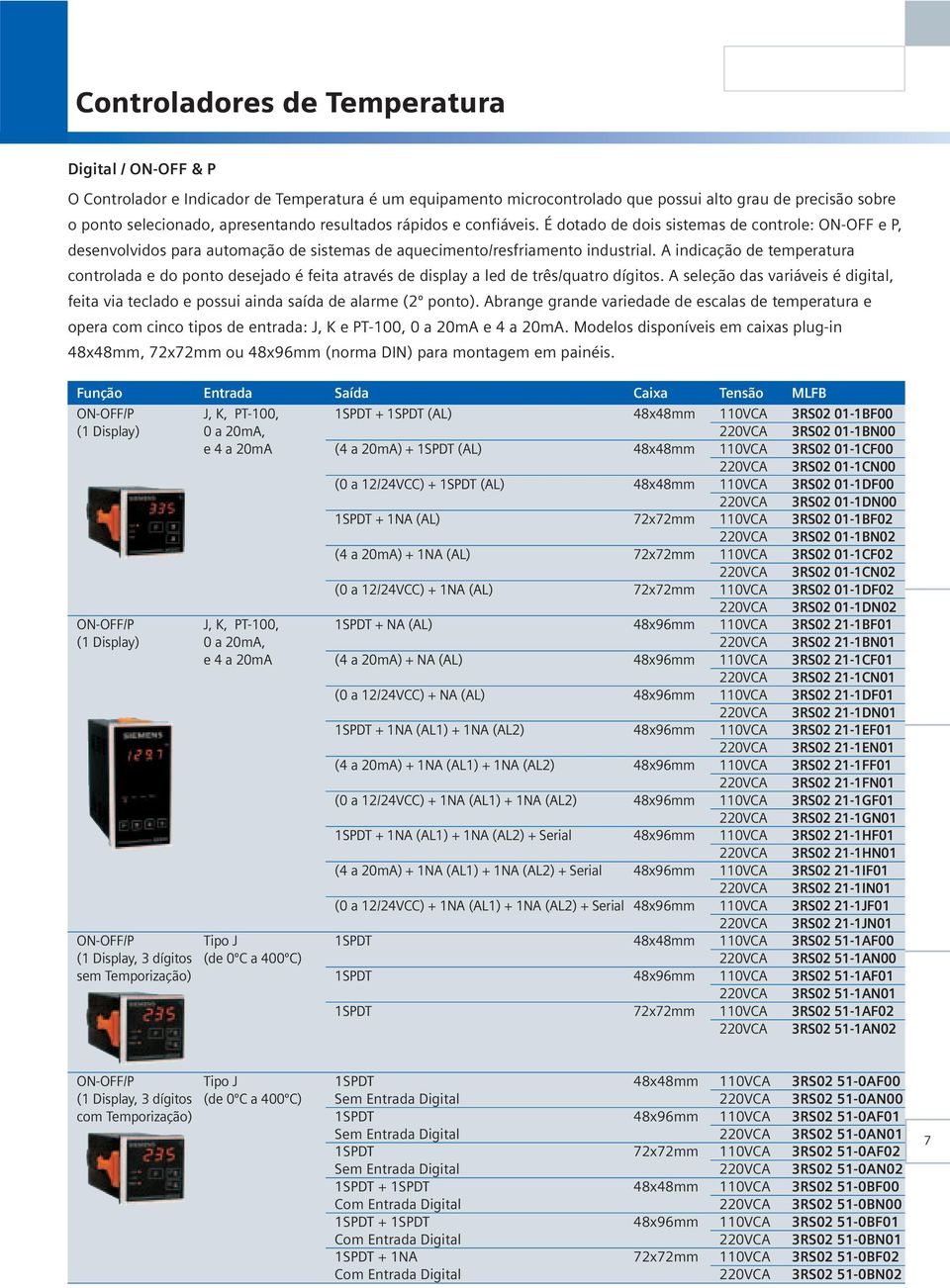 A indicação de temperatura controlada e do ponto desejado é feita através de display a led de três/quatro dígitos.