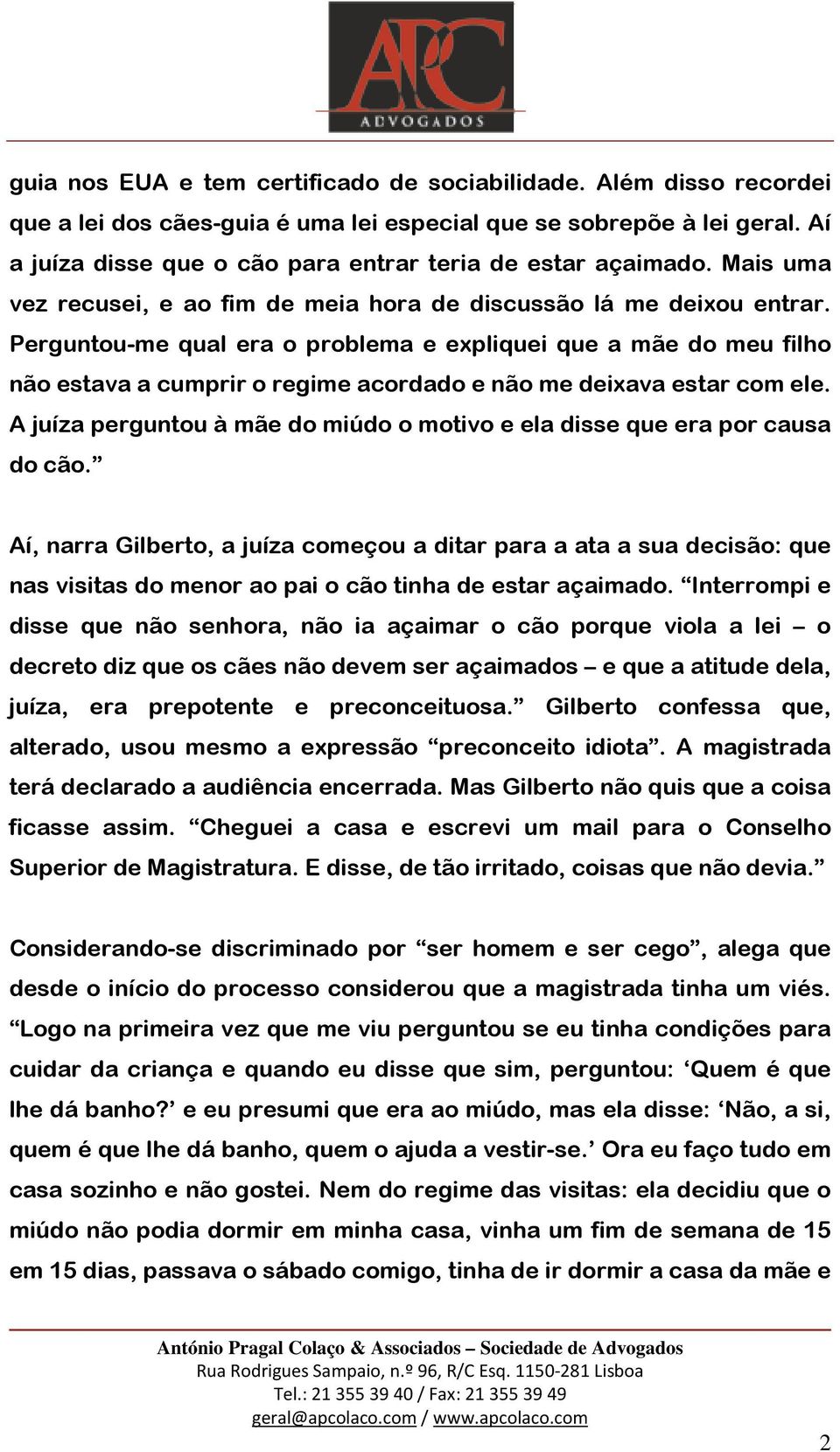 Perguntou-me qual era o problema e expliquei que a mãe do meu filho não estava a cumprir o regime acordado e não me deixava estar com ele.