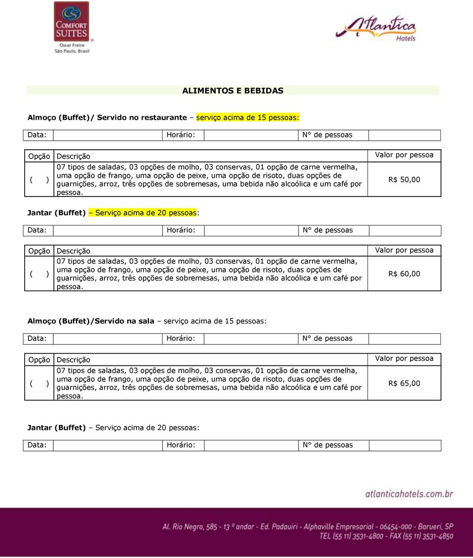 Valor por pessoa R$ 50,00 Jantar (Buffet) Serviço acima de 20 pessoas: Data: Horário: N de pessoas Opção Descrição 07 tipos de saladas, 03 opções de molho, 03 conservas, 01 opção de  Valor por pessoa