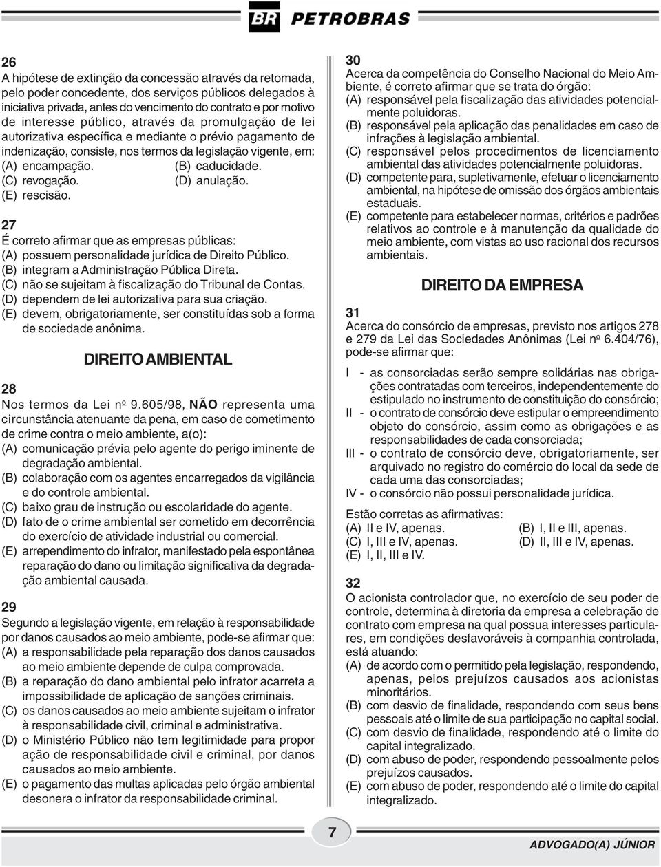 (C) revogação. (D) anulação. (E) rescisão. 27 É correto afirmar que as empresas públicas: (A) possuem personalidade jurídica de Direito Público. (B) integram a Administração Pública Direta.