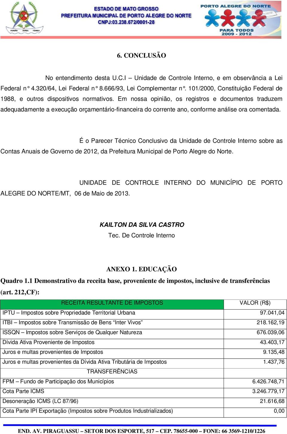 Em nossa opinião, os registros e documentos traduzem adequadamente a execução orçamentário-financeira do corrente ano, conforme análise ora comentada.