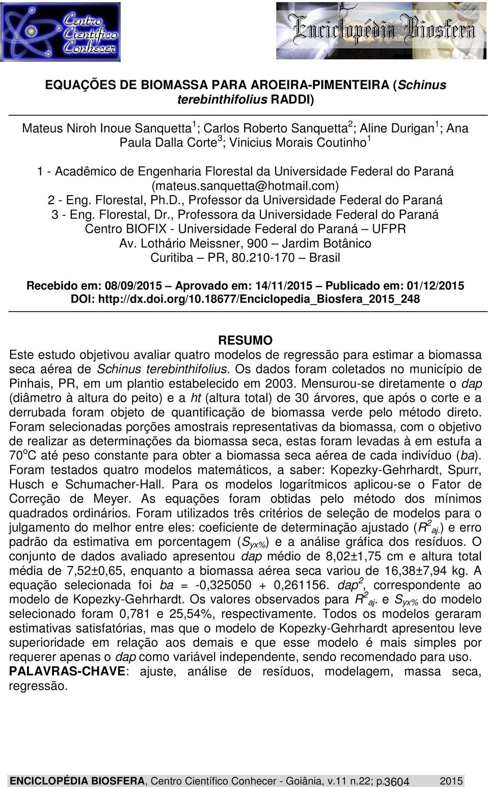 , Professora da Unversdade Federal do Paraná Centro BIOFIX - Unversdade Federal do Paraná UFPR Av. Lotháro Messner, 900 Jardm Botânco Curtba PR, 80.