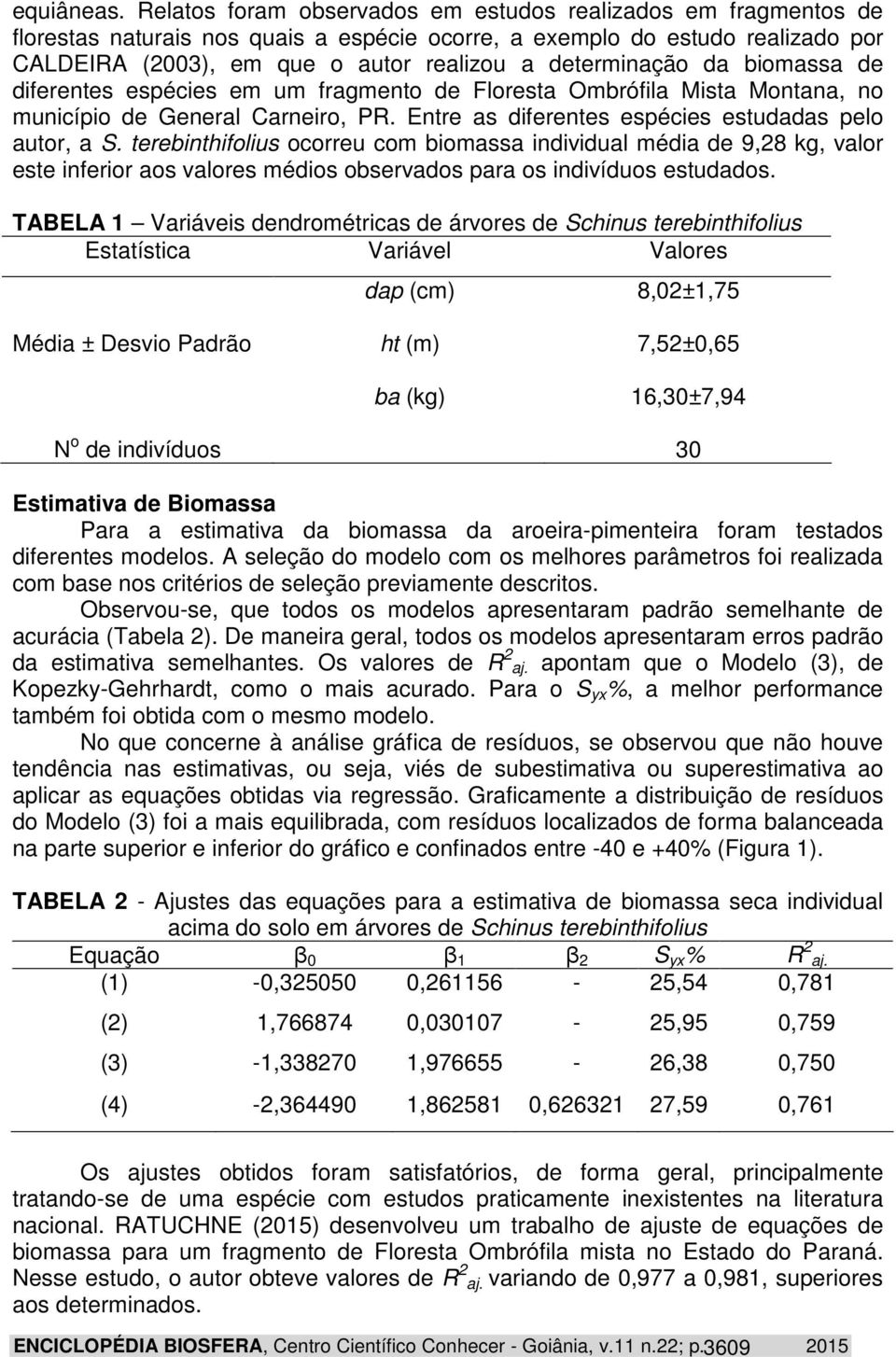 bomassa de dferentes espéces em um fragmento de Floresta Ombrófla Msta Montana, no muncípo de General Carnero, PR. Entre as dferentes espéces estudadas pelo autor, a S.