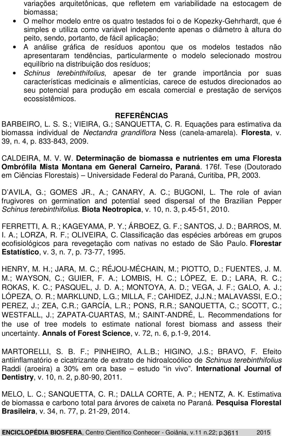 equlíbro na dstrbução dos resíduos; Schnus terebnthfolus, apesar de ter grande mportânca por suas característcas medcnas e almentícas, carece de estudos dreconados ao seu potencal para produção em