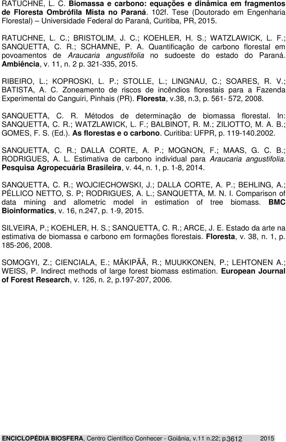 Quantfcação de carbono florestal em povoamentos de Araucara angustfola no sudoeste do estado do Paraná. Ambênca, v. 11, n. p. 31-335, 015. RIBEIRO, L.; KOPROSKI, L. P.; STOLLE, L.; LINGNAU, C.