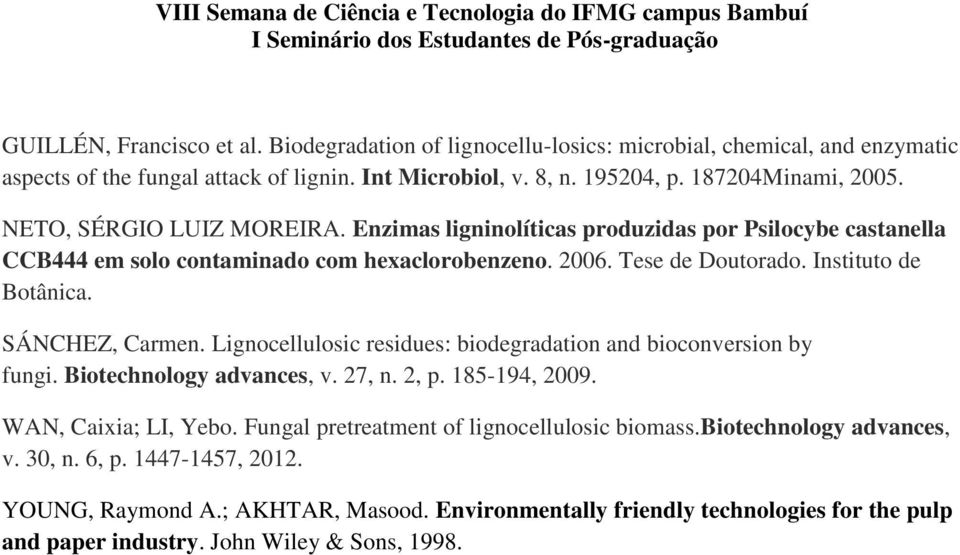 SÁNCHEZ, Carmen. Lignocellulosic residues: biodegradation and bioconversion by fungi. Biotechnology advances, v. 27, n. 2, p. 185-194, 2009. WAN, Caixia; LI, Yebo.