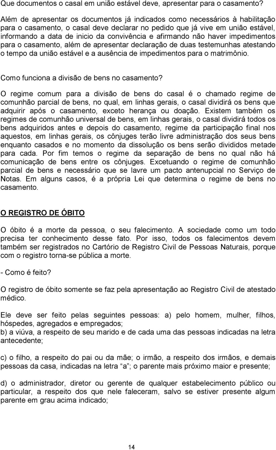 e afirmando não haver impedimentos para o casamento, além de apresentar declaração de duas testemunhas atestando o tempo da união estável e a ausência de impedimentos para o matrimônio.