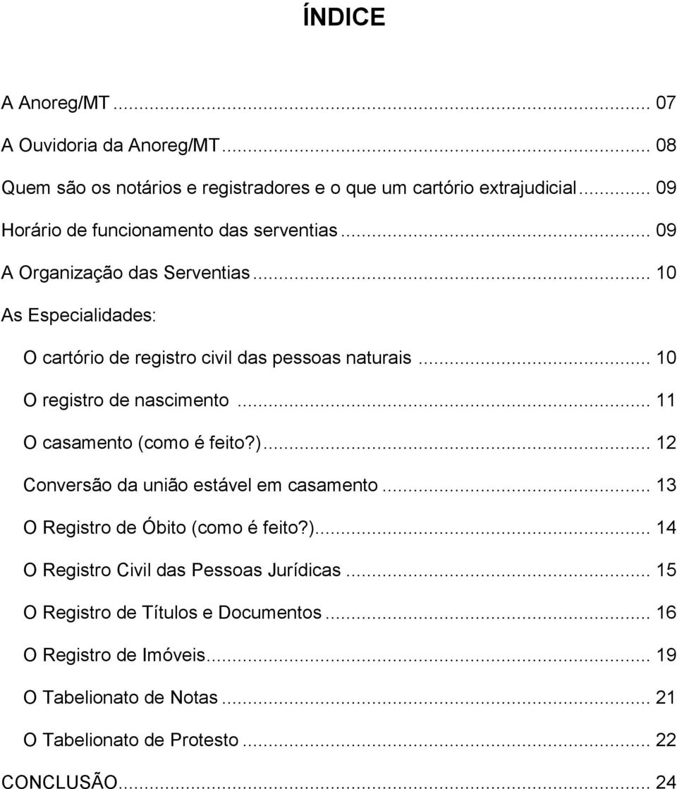 .. 10 O registro de nascimento... 11 O casamento (como é feito?)... 12 Conversão da união estável em casamento... 13 O Registro de Óbito (como é feito?)... 14 O Registro Civil das Pessoas Jurídicas.