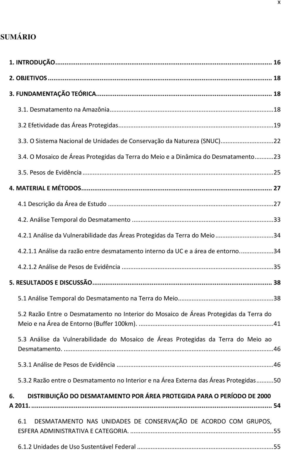 .. 33 4.2.1 Análise da Vulnerabilidade das Áreas Protegidas da Terra do Meio... 34 4.2.1.1 Análise da razão entre desmatamento interno da UC e a área de entorno.... 34 4.2.1.2 Análise de Pesos de Evidência.